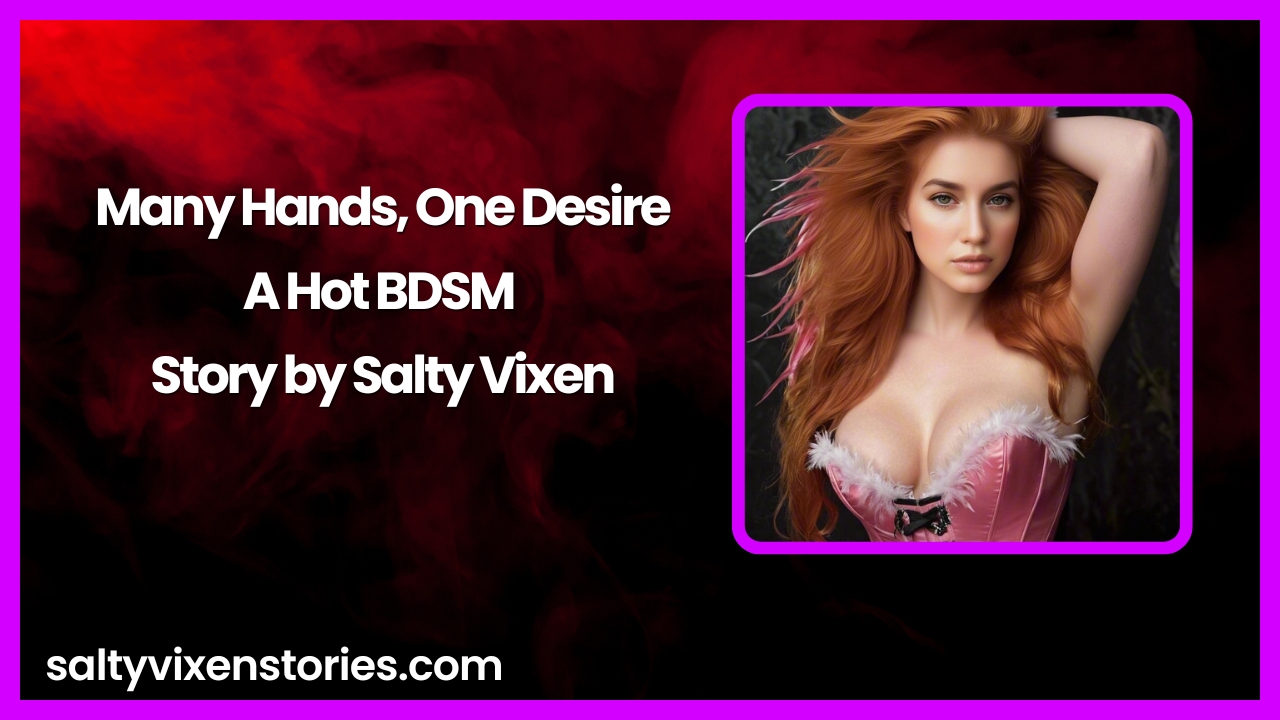 Many Hands One Desire A Hot BDSM Story By Salty Vixen Salty Vixen many-hands-one-desire-a-hot-bdsm-story-by-salty-vixen-salty-vixen