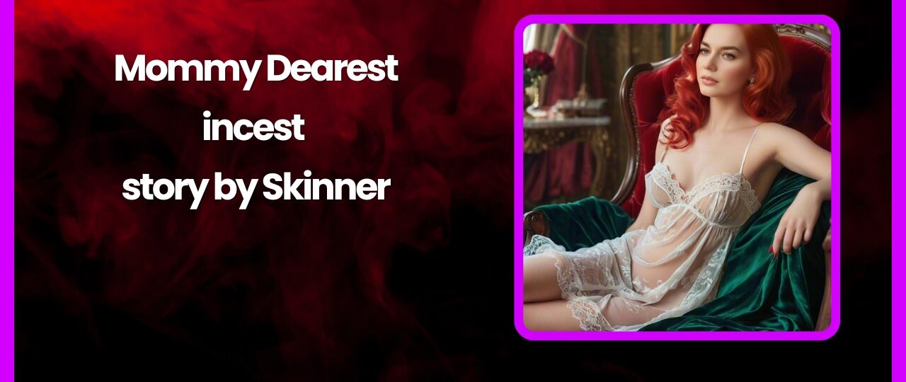 Mommy Dearest incest story by Skinner story
