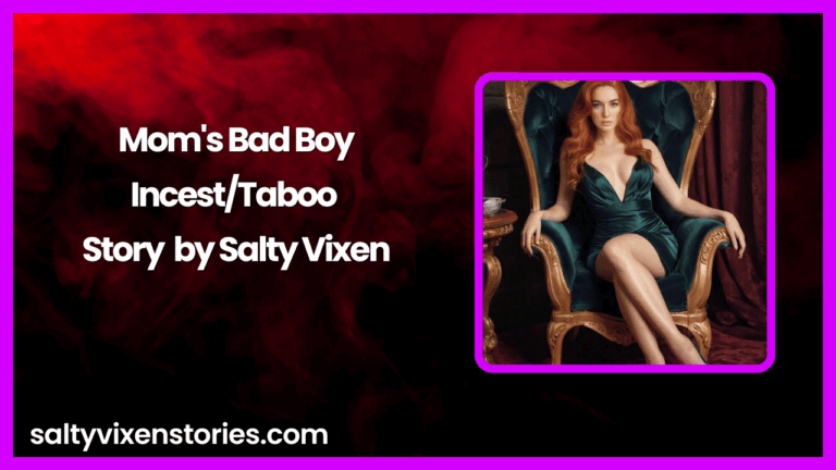 Mom’s Bad Boy-Incest/Taboo Story by Salty Vixen
