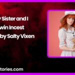 My Sister and I Twin Incest Story by Salty Vixen