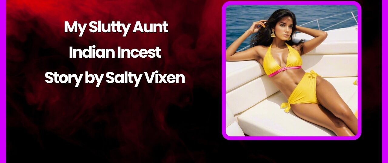 My Slutty Aunt Indian Incest Story by Salty Vixen