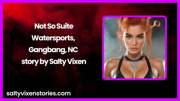 Not So Suite-Watersports, Gangbang, NC story by Salty Vixen