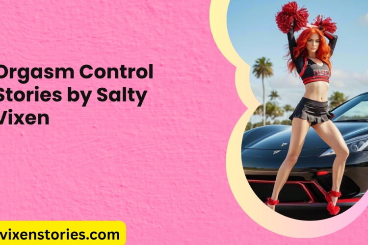 Orgasm Control stories by salty vixen