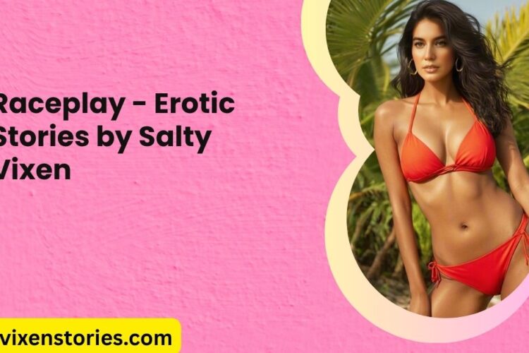Raceplay Erotic Stories. by salty vixen