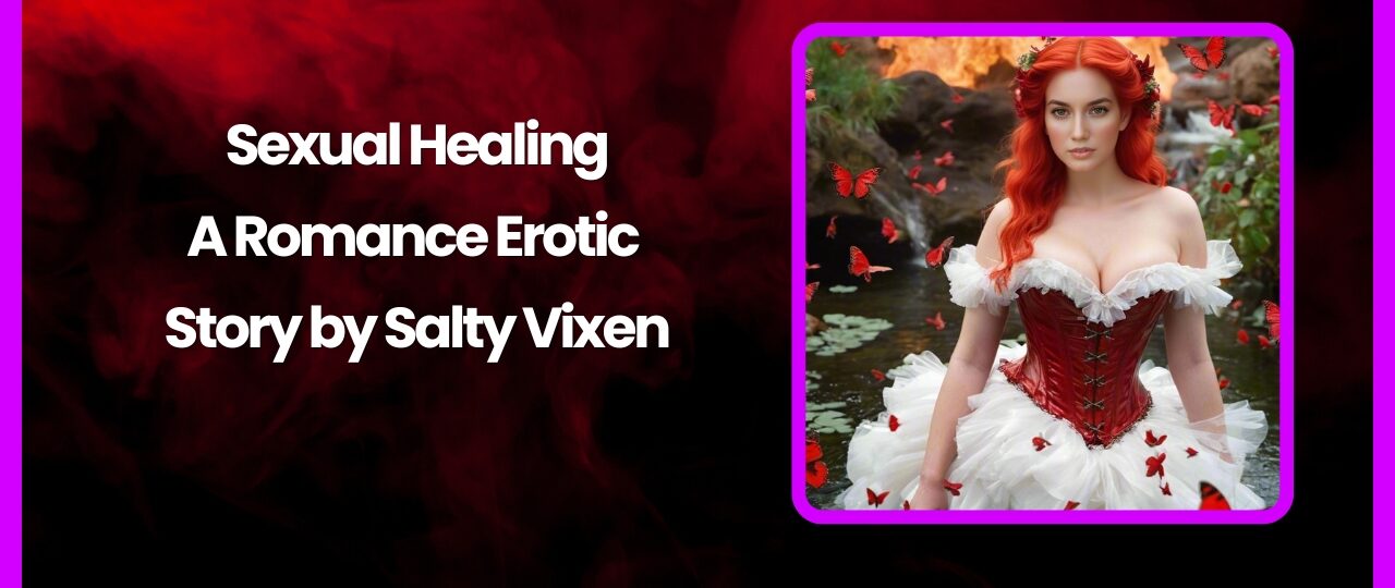 Sexual Healing A Romance Erotic Story by Salty Vixen
