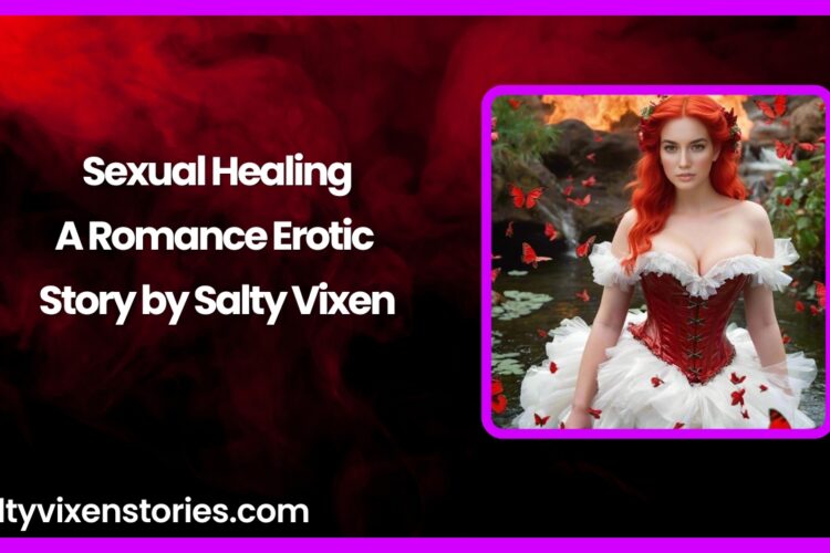 Sexual Healing A Romance Erotic Story by Salty Vixen
