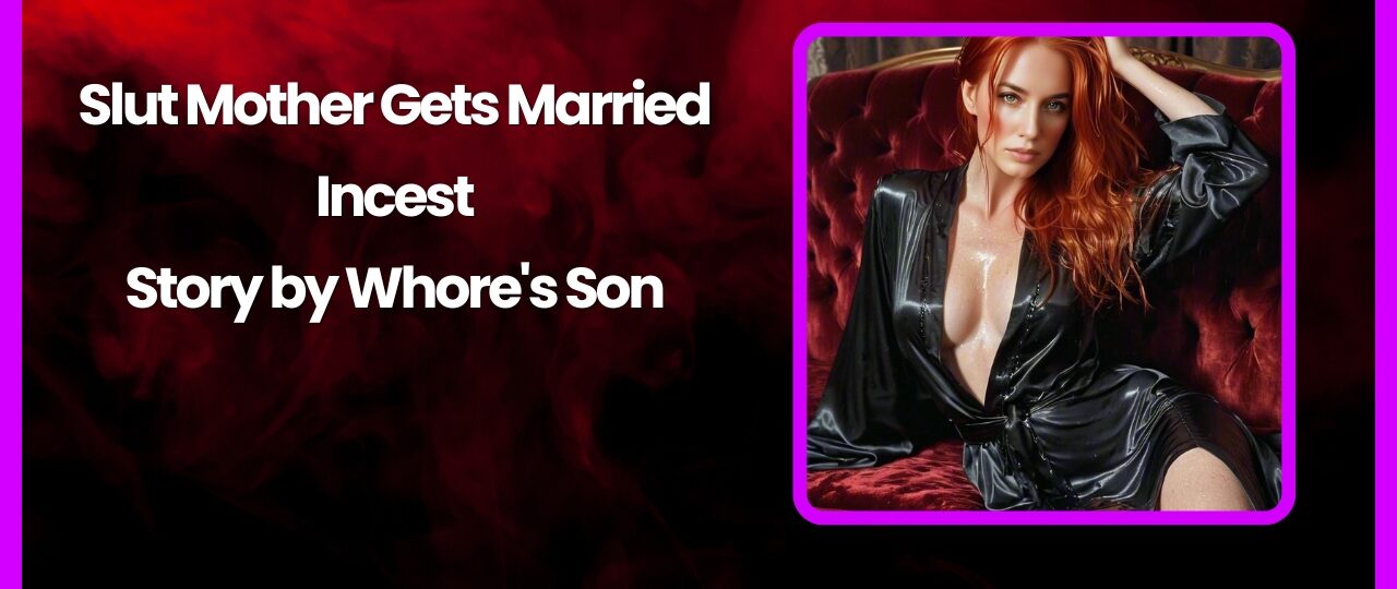 Slut Mother Gets Married Incest Story by Whores Son