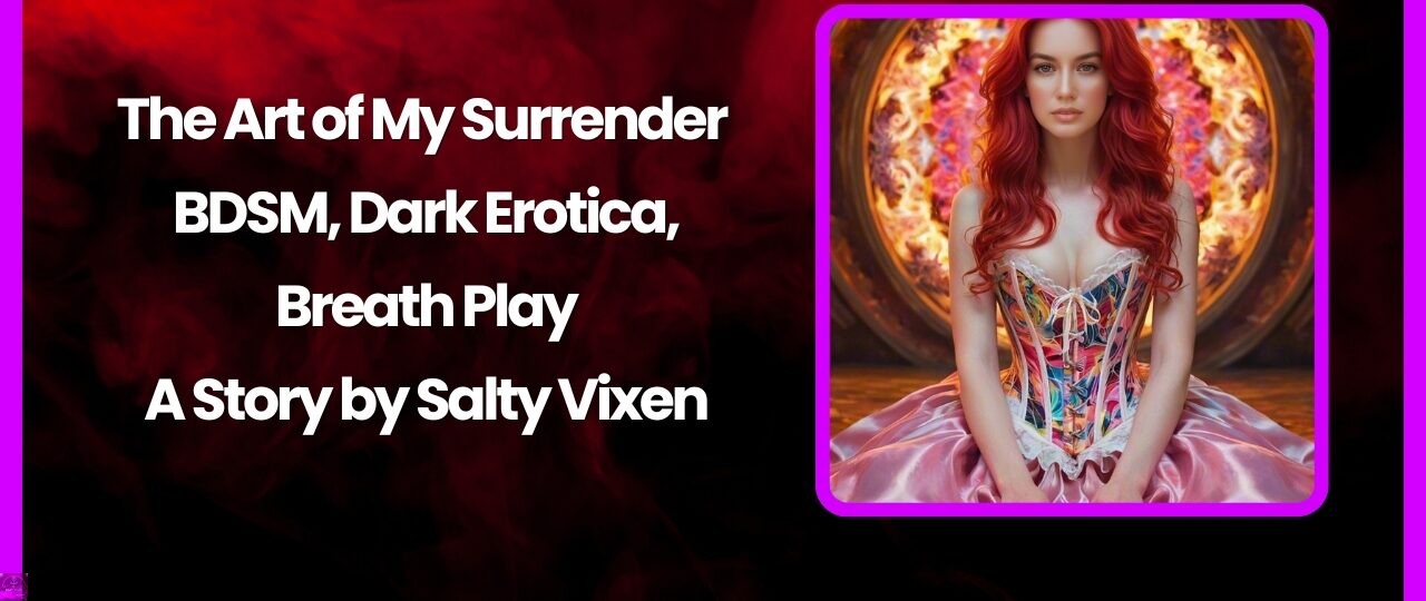 The Art of My Surrender BDSM Dark EroticaBreath Play A Story by Salty Vixen