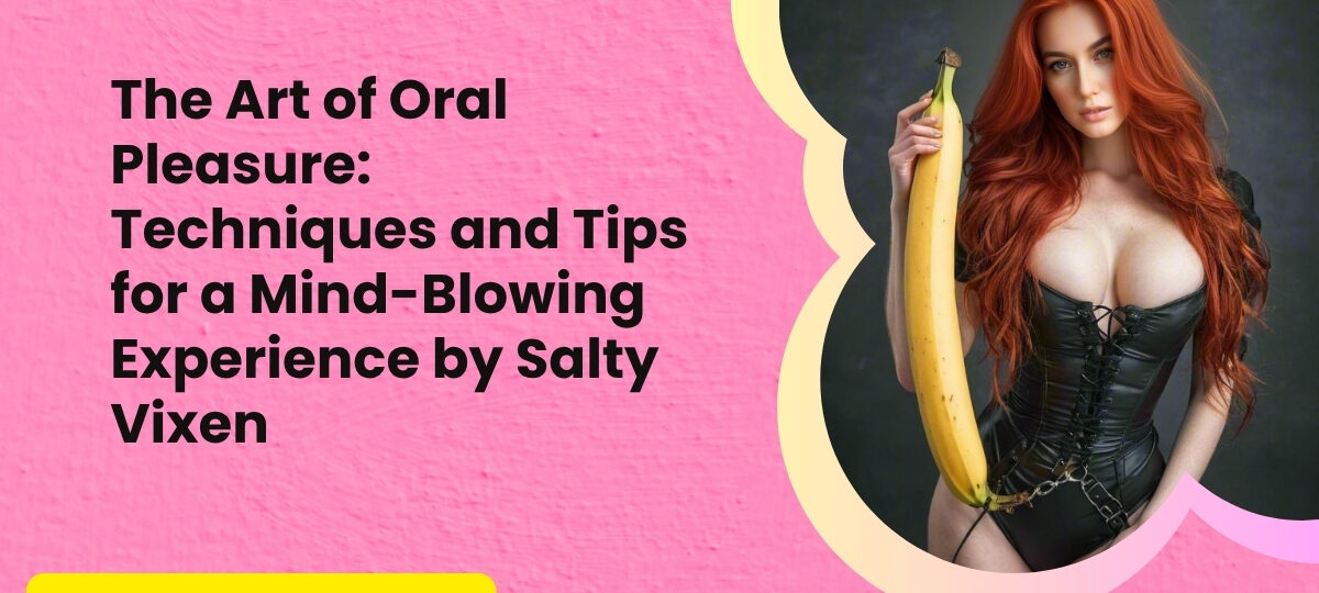 The Art of Oral Pleasure Techniques and Tips for a Mind Blowing Experience by Salty Vixen