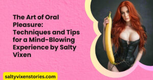 The Art of Oral Pleasure: Techniques and Tips for a Mind-Blowing Experience by Salty Vixen