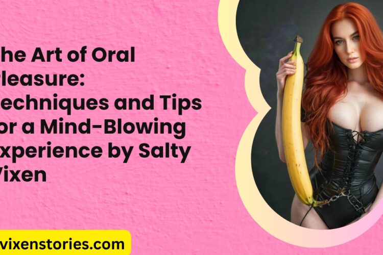The Art of Oral Pleasure Techniques and Tips for a Mind Blowing Experience by Salty Vixen