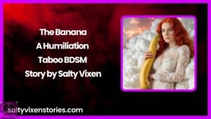 The Banana-A Humiliation Taboo BDSM Story by Salty Vixen