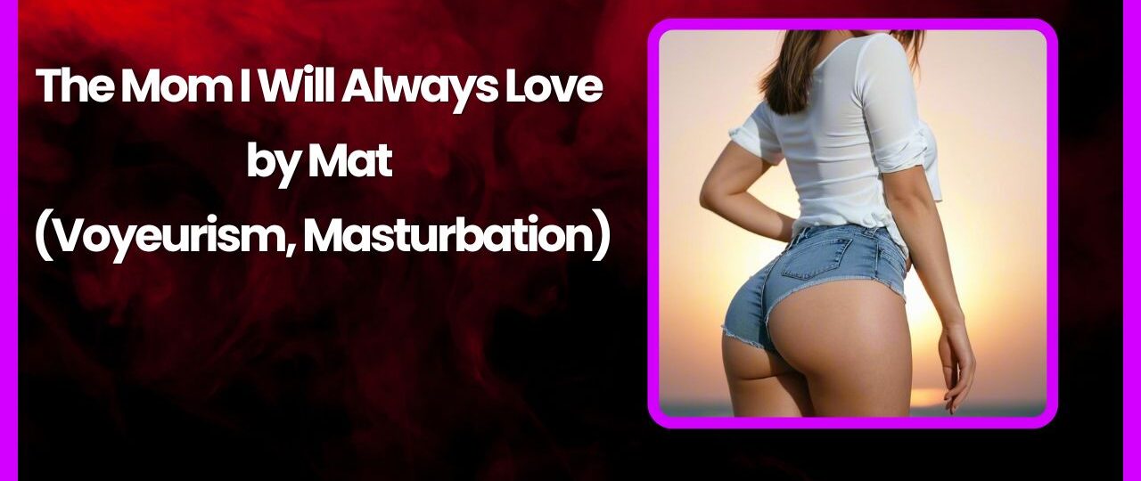 The Mom I Will Always Love by Mat Voyeurism Masturbation