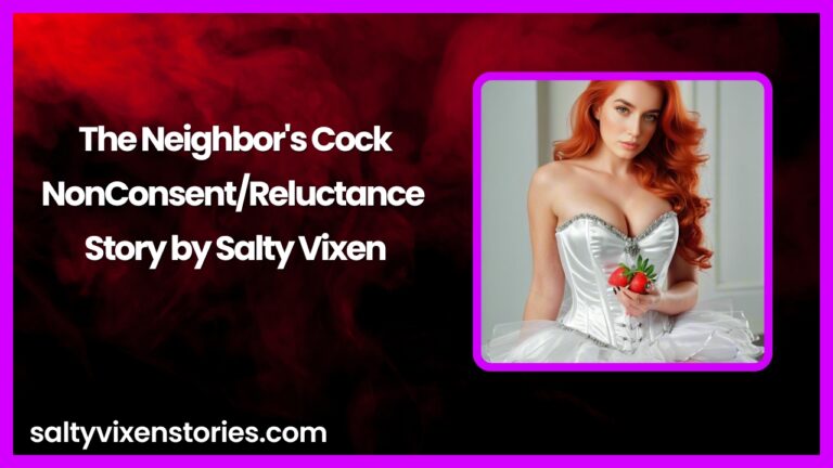 The Neighbor’s Cock-NonConsent/Reluctance Story by Salty Vixen