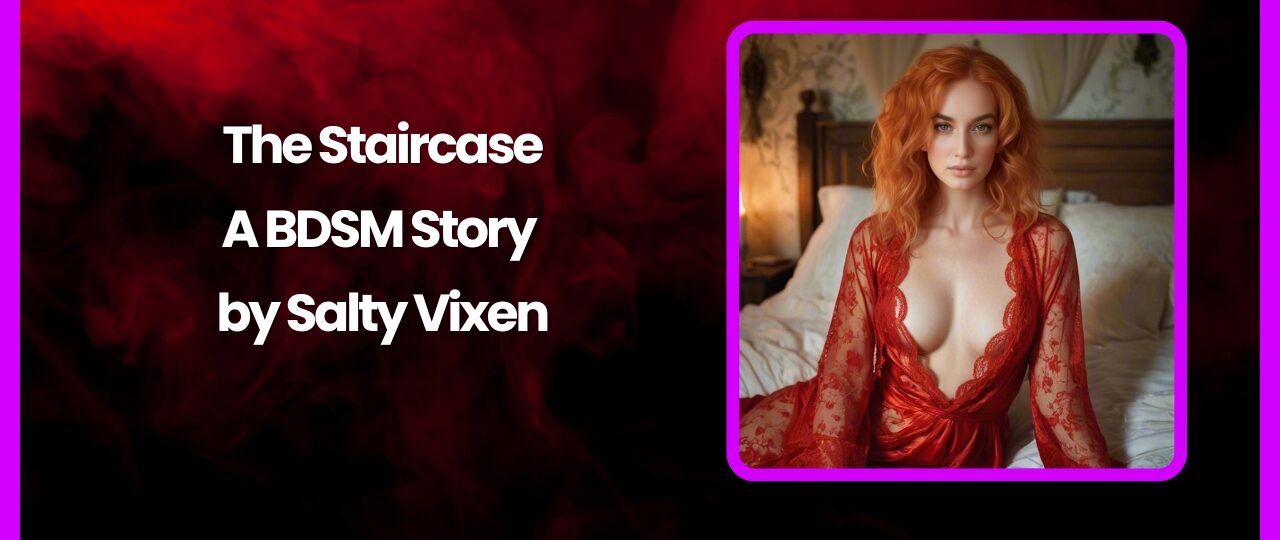 The Staircase A BDSM Story by Salty Vixen