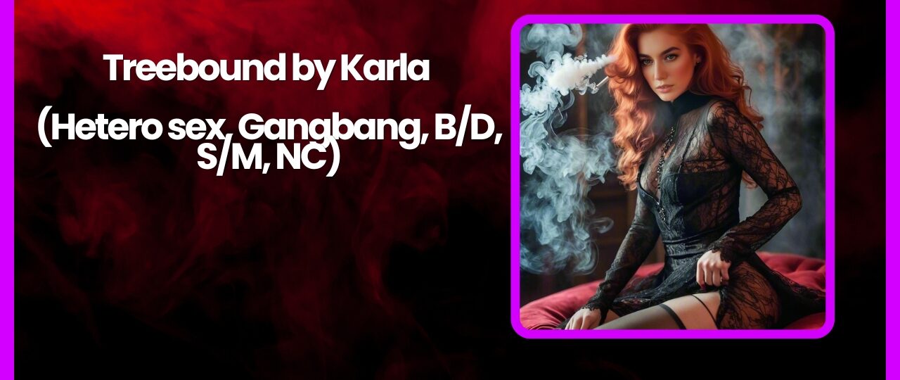 Treebound by Karla Hetero sex Gangbang BD SM NC