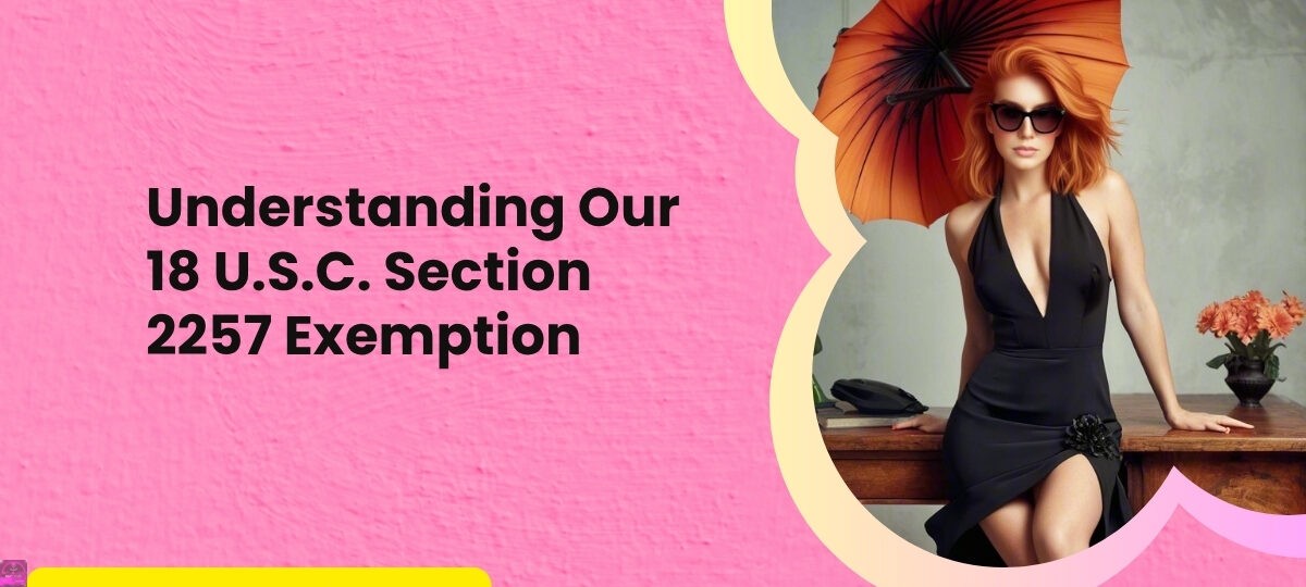 Understanding Our 18 U.S.C. Section 2257 Exemption