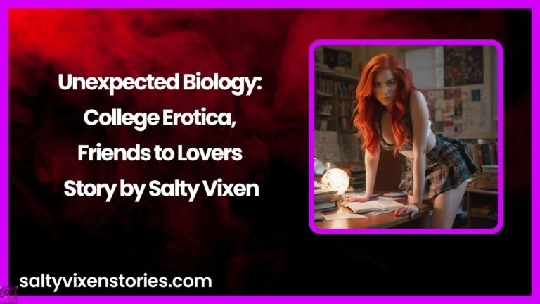 Unexpected Biology: College Erotica, Friends to Lovers Story by Salty Vixen
