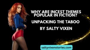 Why Are Incest Themes Popular in Fiction? Unpacking the Taboo by Salty Vixen