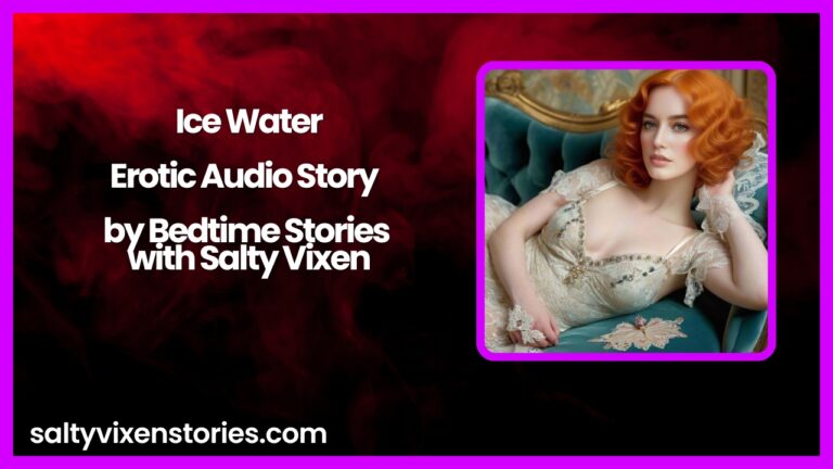 Ice Water-Erotic Audio Story by Bedtime Stories with Salty Vixen