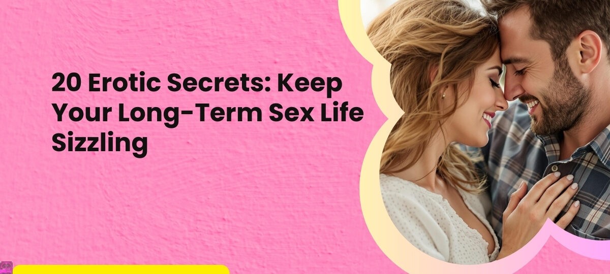 20 Erotic Secrets Keep Your Long Term Sex Life Sizzling