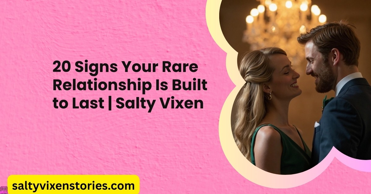 20 Signs Your Rare Relationship Is Built to Last Salty Vixen