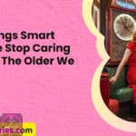 25 Things Smart People Stop Caring About The Older We Get