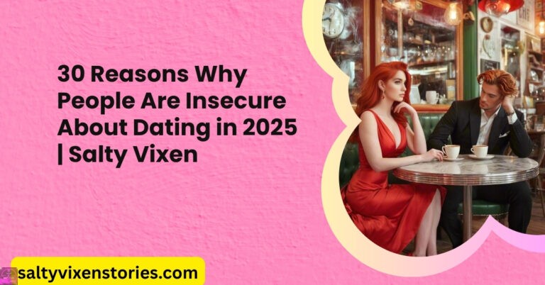 30 Reasons Why People Are Insecure About Dating in 2025 | Salty Vixen