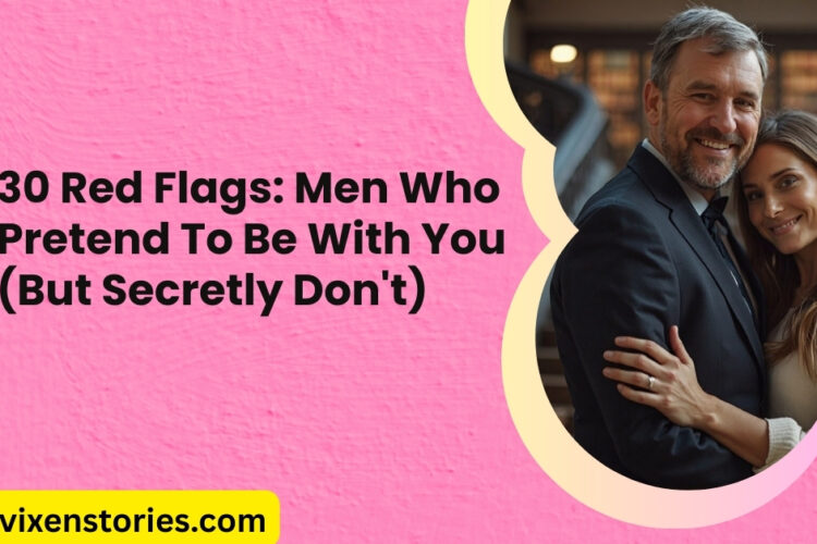 30 Red Flags Men Who Pretend To Be With You But Secretly Dont