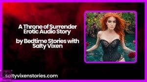 A Throne of Surrender Erotic Audio Story by Bedtime Stories with Salty Vixen