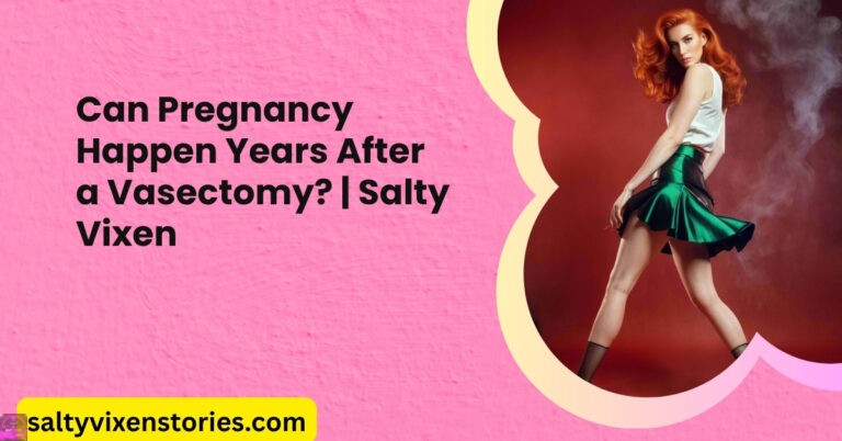 Can Pregnancy Happen Years After a Vasectomy? | Salty Vixen