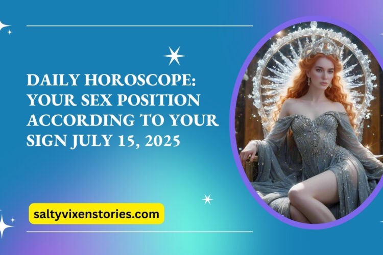 Daily Horoscope Your Sex Position According to Your Sign July 15 2025