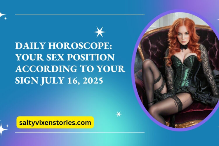 Daily Horoscope Your Sex Position According to Your Sign July 16 2025