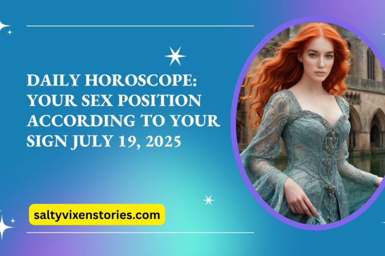 Daily Horoscope Your Sex Position According to Your Sign July 19 2025 zodiac