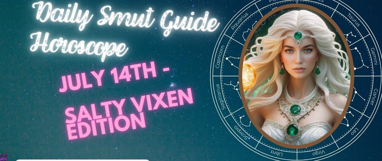 Daily Smut Guide Horoscope July 14th Salty Vixen Edition