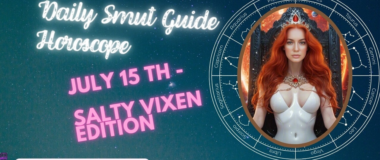 Daily Smut Guide Horoscope July 15th Salty Vixen Edition