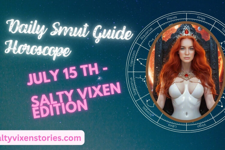 Daily Smut Guide Horoscope July 15th Salty Vixen Edition