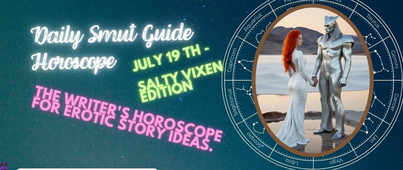 Daily Smut Guide Horoscope July 19th Salty Vixen Edition