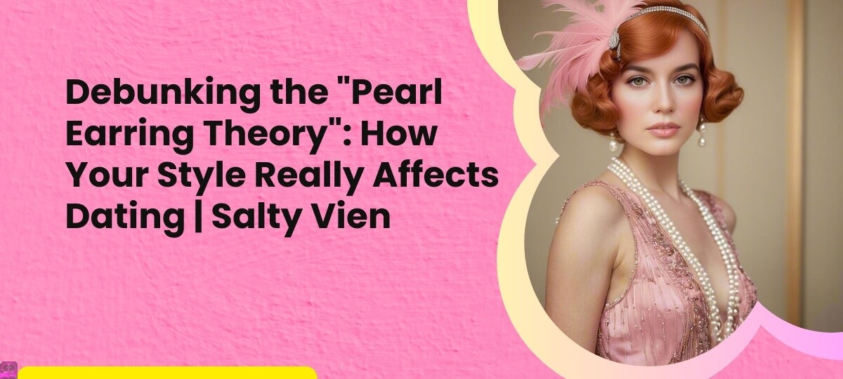 Debunking the 22Pearl Earring Theory22 How Your Style Really Affects Dating