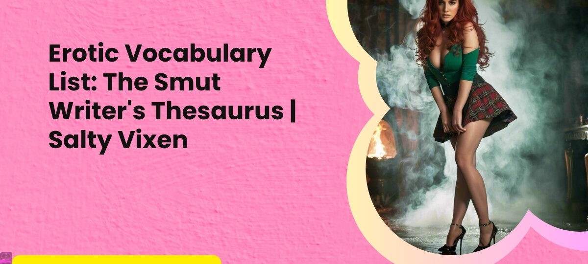 Erotic Vocabulary List The Smut Writers Thesaurus Salty Vixen