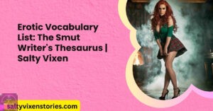 Erotic Vocabulary List: The Smut Writer’s Thesaurus | Salty Vixen