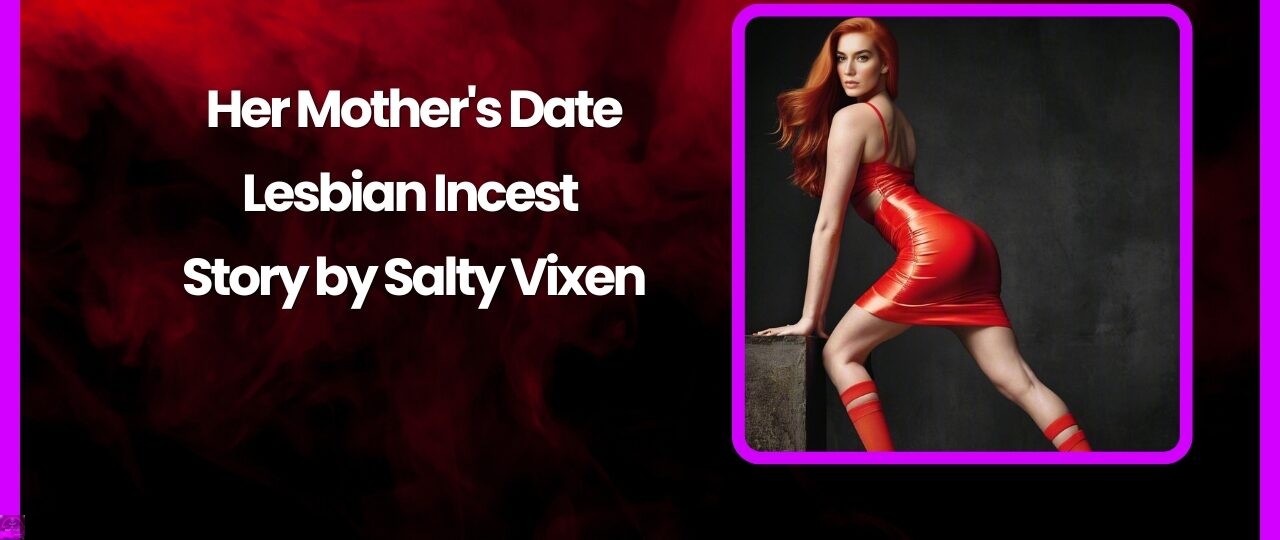 Her Mothers Date Lesbian Incest Story by Salty Vixen