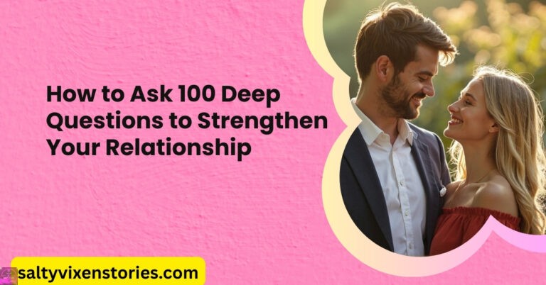 How to Ask 100 Deep Questions to Strengthen Your Relationship