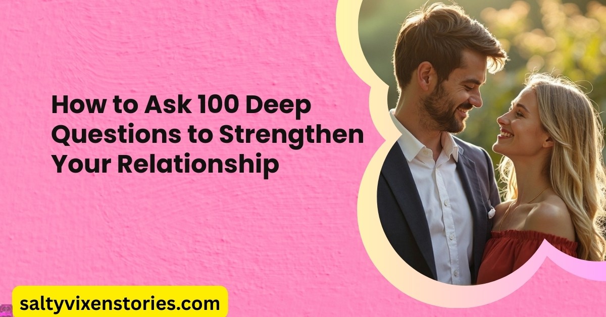 How to Ask 100 Deep Questions to Strengthen Your Relationship - Salty ...