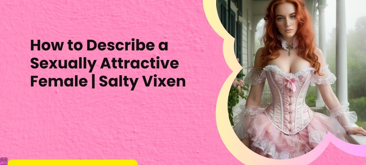 How to Describe a Sexually Attractive Female Salty Vixen