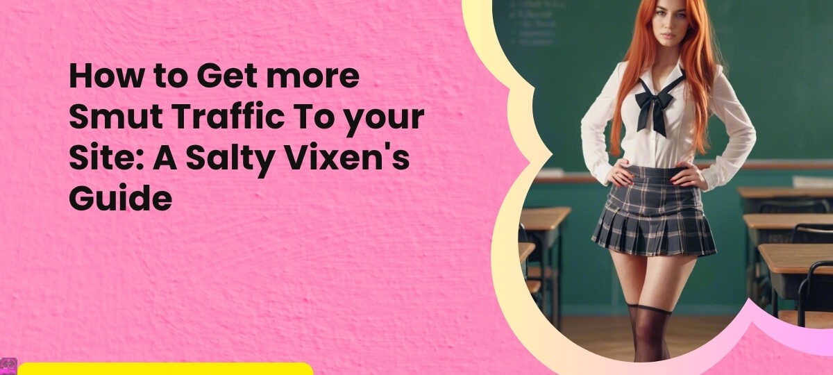 How to Get more Smut Traffic To your Site A Salty Vixens Guide
