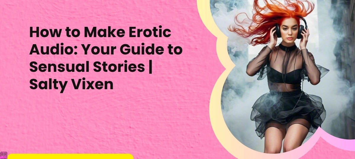 How to Make Erotic Audio Your Guide to Sensual Stories Salty Vixen
