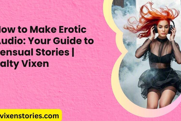 How to Make Erotic Audio Your Guide to Sensual Stories Salty Vixen