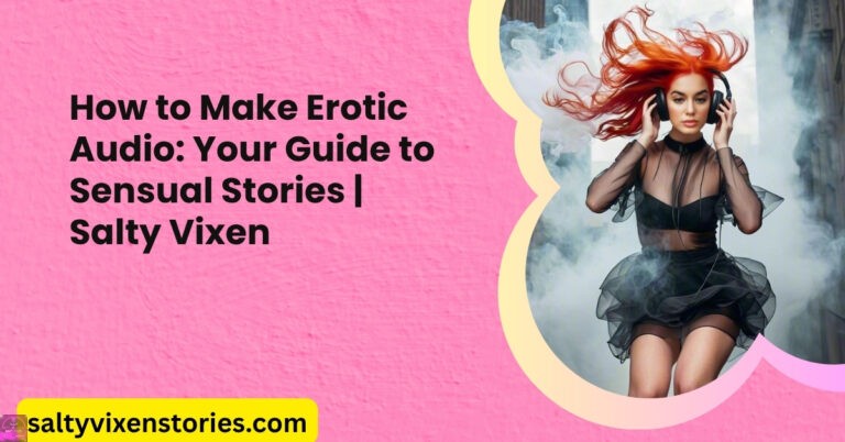 How to Make Erotic Audio: Your Guide to Sensual Stories | Salty Vixen