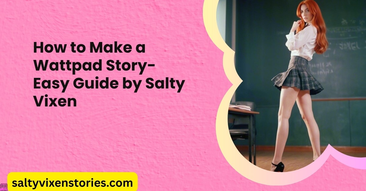How to Make a Wattpad Story-Easy Guide by Salty Vixen - Salty Vixen ...